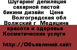 Шугаринг(депиляция сахарной пастой) бикини дизайн › Цена ­ 200 - Волгоградская обл., Волжский г. Медицина, красота и здоровье » Косметические услуги   